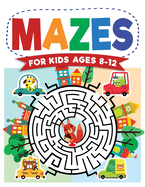 Mazes For Kids Ages 8-12: Maze Activity Book - 8-10, 9-12, 10-12 year olds - Workbook for Children with Games, Puzzles, and Problem-Solving (Maze Learning Activity Book for Kids)