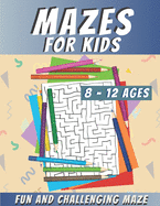 Mazes For Kids Ages 8-12: Maze Activity Book, Fun and Challenging Maze and Problem-Solving