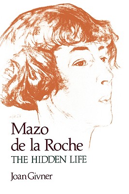 Mazo de la Roche: The Hidden Life - Givner, Joan