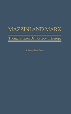 Mazzini and Marx: Thoughts Upon Democracy in Europe - Mastellone, Salvo