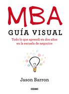 MBA Guía Visual: Todo Lo Que Aprendí En DOS Años En La Escuela de Negocios