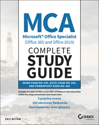 MCA Microsoft Office Specialist (Office 365 and Office 2019) Complete Study Guide: Word Exam Mo-100, Excel Exam Mo-200, and PowerPoint Exam Mo-300 - Butow, Eric
