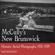 McCully's New Brunswick: Photographs from the Air, 1931-1939