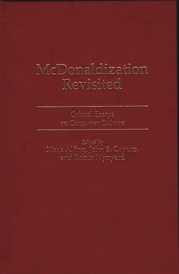 McDonaldization Revisited: Critical Essays on Consumer Culture - Alfino, Mark, and Caputo, John S, and Wynyard, Robin