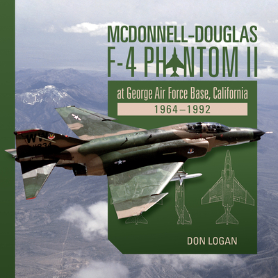 McDonnell-Douglas F-4 Phantom II at George Air Force Base, California: 1964-1992 - Logan, Don
