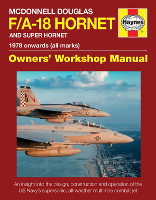 McDonnell Douglas F/A-18 Hornet and Super Hornet: An Insight Into the Design, Construction and Operation of the Us Navy's Supersonic, All-Weather Multi-Role Combat Jet - Davies, Steve