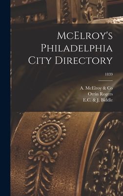 McElroy's Philadelphia City Directory; 1839 - A McElroy & Co (Creator), and Orrin Rogers (Firm) (Creator), and E C & J Biddle (Firm) (Creator)