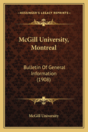 McGill University, Montreal: Bulletin Of General Information (1908)