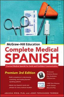 McGraw-Hill Education Complete Medical Spanish: Practical Medical Spanish for Quick and Confident Communication - Torres, Jos Fernndez, and Ros, Tamara, and Rios, Joanna