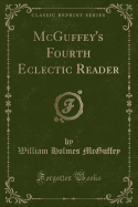 McGuffey's Fourth Eclectic Reader (Classic Reprint)