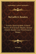 McGuffey's Readers: Eclectic Spelling Book; Eclectic Primer; First Eclectic Reader; Second Eclectic Reader; And Third Eclectic Reader