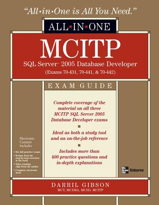 MCITP SQL Server 2005 Database Developer All-In-One Exam Guide: Exams 70-431, 70-441, and 70-442 - Gibson, Darril