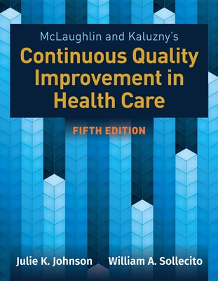 McLaughlin & Kaluzny's Continuous Quality Improvement in Health Care - Johnson, Julie K, and Sollecito, William A