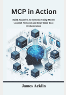 MCP in Action: Build Adaptive AI Systems Using Model Context Protocol and Real-Time Tool Orchestration