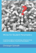 McQs for Student Paramedics: Covering Anatomy & Physiology, Pharmacology, Medical Conditions, Trauma & Resuscitation.