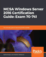 MCSA Windows Server 2016 Certification Guide: Exam 70-741: The ultimate guide to becoming MCSA certified