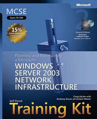 MCSE Self-Paced Training Kit (Exam 70-293): Planning and Maintaining a Microsoft Windows Server 2003 Network Infrastructure - Zacker, Craig, and Steven, Anthony