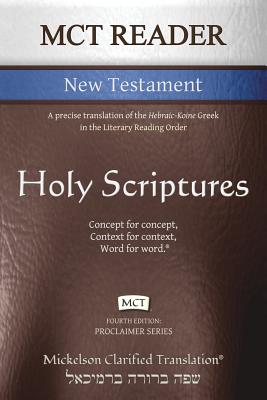 MCT Reader New Testament, Mickelson Clarified: A precise translation of the Hebraic-Koine Greek in the Literary Reading Order - Mickelson, Jonathan K (Editor)