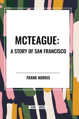 McTeague: A Story of San Francisco - Norris, Frank