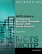 MCTS Guide to Configuring Microsoft Windows Server 2008 Active Directory (Exam #70-640) with Access Code
