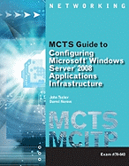 MCTS Guide to Microsoft Windows Server 2008 Applications Infrastructure Configuration (Exam # 70-643)