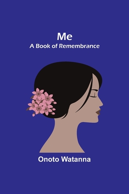 Me: A Book of Remembrance - Watanna, Onoto