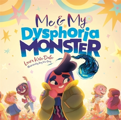 Me and My Dysphoria Monster: An Empowering Story to Help Children Cope with Gender Dysphoria - Dale, Laura Kate