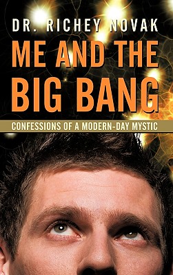 Me and the Big Bang: Confessions of a Modern-Day Mystic - Novak, Richey, Dr.