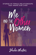 Me and the Other Women: Stories of Female Relationships That Shape Our Lives