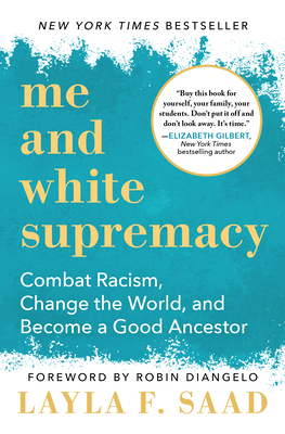 Me and White Supremacy: Combat Racism, Change the World, and Become a Good Ancestor - Saad, Layla, and Diangelo, Robin (Foreword by)