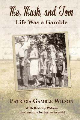 Me, Mush, and Tom: Life Was a Gamble - Wilson, Rodney, and Wilson, Patricia Gamble