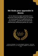 Me thode pour apprendre le dessin: Ou l'on donne les regles ge ne rales de ce grand art, & des pre ceptes pour en acque rir la connoissance, & s'y perfectionner en peu de tems: enrichie de cent planches repre sentant diffe rentes parties du corps...