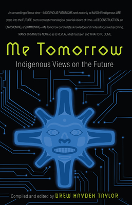Me Tomorrow: Indigenous Views on the Future - Taylor, Drew Hayden (Editor)