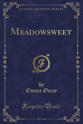 Meadowsweet (Classic Reprint) - Orczy, Emma