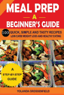 Meal Prep: A Beginner's Guide to 100 Quick, Simple and Tasty Recipes Low Carb Weight Loss and Healthy Eating