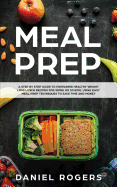 Meal Prep: A Step by Step Guide to Preparing Healthy Weight Loss Lunch Recipes for Work or School Using Easy Meal Prep Techniques to Save Time and Money