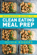 Meal Prep: Beginners Guide to Clean Eating Meal Prep - Includes Recipes to Give You Over 50 Days of Prepared Meals!