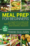 Meal Prep Cookbook for Beginners: A Complete Guide to Weight Loss, Clean Nutrition and Healthy Eating, a Cooking Guide for Beginners, Easy Cooking Recipes (Meal Planning, Cooking, Meal Planning, Meal Plan)