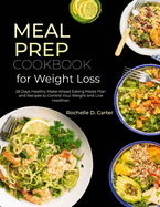 Meal Prep Cookbook for Weight Loss: 28 Days Healthy Make-Ahead Eating Meals Plan and Recipes to Control Your Weight and Live Healthier