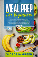 Meal Prep for Beginners: The Ultimate Guide to Weight Loss. Discover the Way to Burn Fat with Simple and Delicious Keto Recipes. Enjoy the 30 Days Intermittent Fasting Meal Plan.