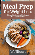 Meal Prep For Weight Loss: Simple Recipes and Strategies For a Healthier You