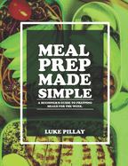 Meal Prep Made Simple: A Beginner's Guide to Prepping Meals for the Week.