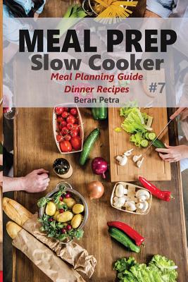 Meal Prep - Slow Cooker 7: Meal Planning Guide - Dinner Recipes - Petra, Beran