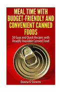 Meal Time with Budget-Friendly and Convenient Canned Foods: 50 Easy and Quick Recipes with Readily Available Canned Food