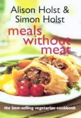 Meals Without Meat: The Best-Selling Vegetarian Cookbook - Holst, Alison