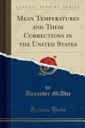 Mean Temperatures and Their Corrections in the United States (Classic Reprint)