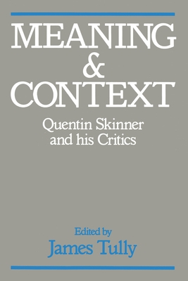 Meaning and Context: Quentin Skinner and His Critics - Tully, James (Editor)