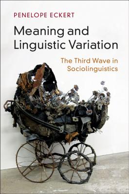 Meaning and Linguistic Variation: The Third Wave in Sociolinguistics - Eckert, Penelope