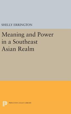 Meaning and Power in a Southeast Asian Realm - Errington, Shelly