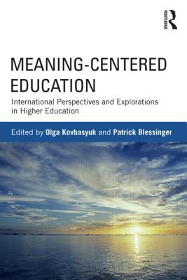 Meaning-Centered Education: International Perspectives and Explorations in Higher Education - Kovbasyuk, Olga (Editor), and Blessinger, Patrick, Dr. (Editor)